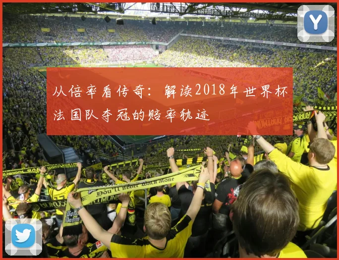 从倍率看传奇：解读2018年世界杯法国队夺冠的赔率轨迹