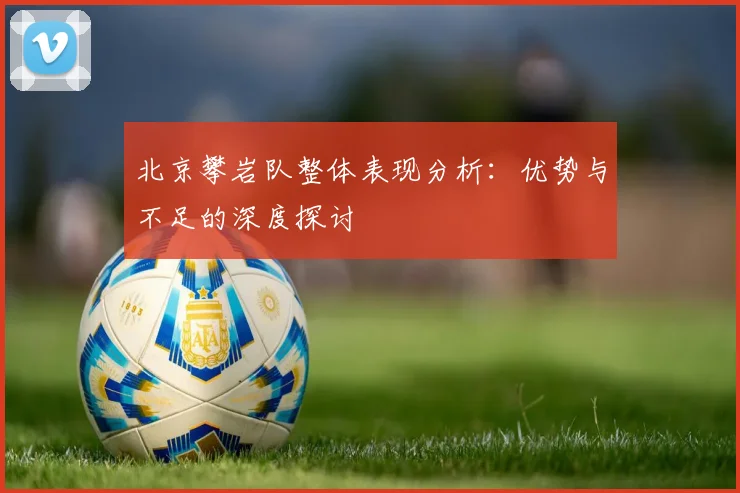 北京攀岩队整体表现分析：优势与不足的深度探讨